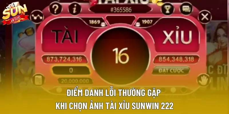 Điểm danh lỗi thường gặp khi chọn ảnh tài xỉu sunwin 222