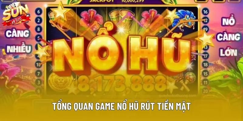 Tổng quan game nổ hũ rút tiền mặt Tổng quan game nổ hũ rút tiền mặt