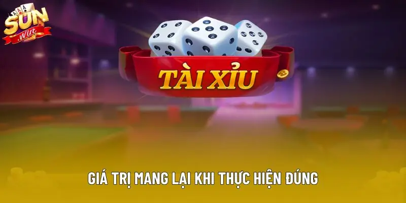 Giá trị mang lại khi thực hiện đúng